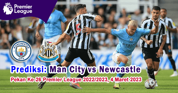 Prediksi Man City vs Newcastle Pada Pekan Ke-26 Premier League 2022/2023, 4 Maret 2023